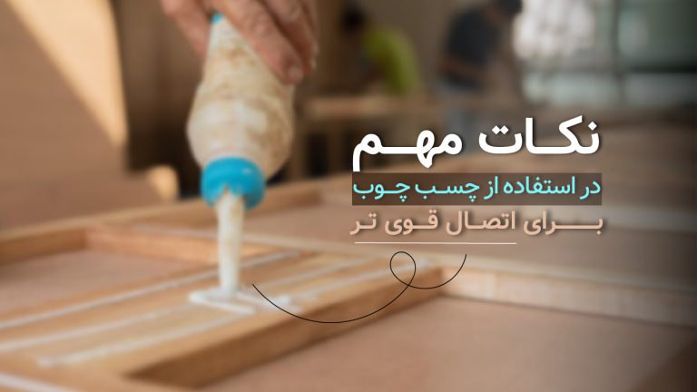 نکات مهم در استفاده از چسب چوب (PVAC) برای اتصال قوی​