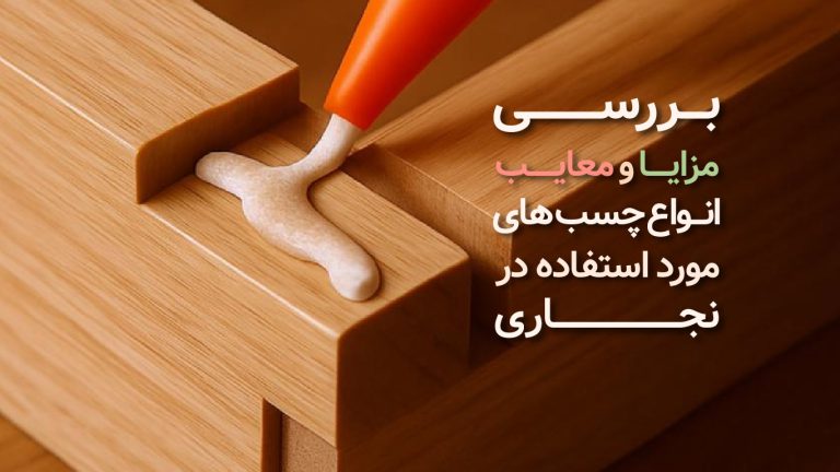 بررسی مزایا و معایب انواع چسب‌های مورد استفاده در نجاری​