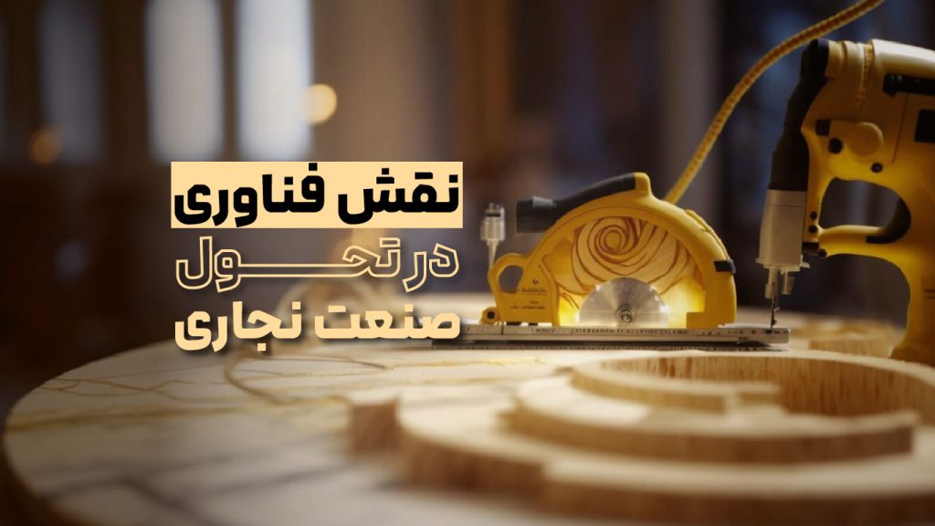 نقش فناوری در تحول صنعت نجاری​