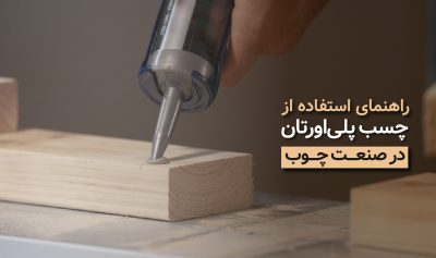 راهنمای استفاده از چسب پلی‌اورتان در صنعت چوب​