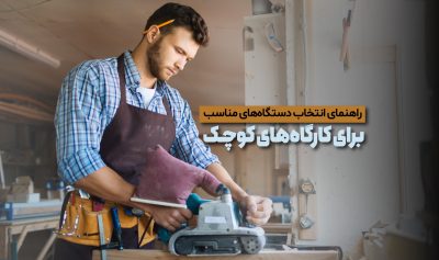 راهنمای انتخاب دستگاه‌های مناسب برای کارگاه‌های کوچک​ نجاری