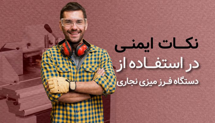 نکات ایمنی در استفاده از دستگاه فرز میزی نجاری​