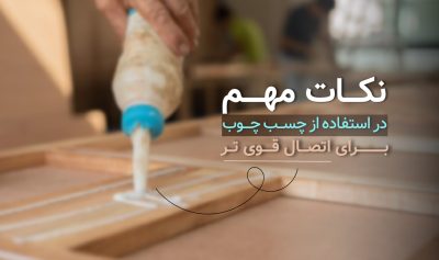 نکات مهم در استفاده از چسب چوب (PVAC) برای اتصال قوی​