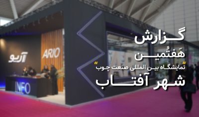 گزارش هفتمین نمایشگاه بین المللی صنعت چوب شهر آفتاب 1403